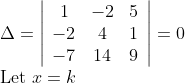 \begin{array}{l} \Delta=\left|\begin{array}{ccc} 1 & -2 & 5 \\ -2 & 4 & 1 \\ -7 & 14 & 9 \end{array}\right|=0 \\ \text {Let } x=k \end{array}