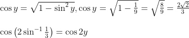 \begin{array}{l} \cos y=\sqrt{1-\sin ^{2} y}, \cos y=\sqrt{1-\frac{1}{9}}=\sqrt{\frac{8}{9}}=\frac{2 \sqrt{2}}{3} \\\\ \cos \left(2 \sin ^{-1} \frac{1}{3}\right)=\cos 2 y \\\\ \end{array}