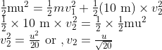 \begin{array}{l} \frac{1}{2} \mathrm{mu}^{2}=\frac{1}{2} m v_{1}^{2}+\frac{1}{2}(10 \mathrm{~m}) \times v_{2}^{2} \\ \frac{1}{2} \times 10 \mathrm{~m} \times v_{2}^{2}=\frac{1}{2} \times \frac{1}{2} \mathrm{mu}^{2} \\ v_{2}^{2}=\frac{u^{2}}{20} \text { or }, v_{2}=\frac{u}{\sqrt{20}} \end{array}