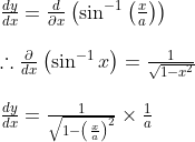 \begin{array}{l} \frac{d y}{d x}=\frac{d}{\partial x}\left(\sin ^{-1}\left(\frac{x}{a}\right)\right) \\\\ \therefore \frac{\partial}{d x}\left(\sin ^{-1} x\right)=\frac{1}{\sqrt{1-x^{2}}} \\\\ \frac{d y}{d x}=\frac{1}{\sqrt{1-\left(\frac{x}{a}\right)^{2}}} \times \frac{1}{a} \\\\ \end{array}