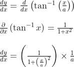 \begin{array}{l} \frac{d y}{d x}=\frac{d}{d x}\left(\tan ^{-1}\left(\frac{x}{a}\right)\right) \\\\ \frac{\partial}{\partial x}\left(\tan ^{-1} x\right)=\frac{1}{1+x^{2}} \\\\ \frac{d y}{d x}=\left(\frac{1}{1+\left(\frac{x}{a}\right)^{2}}\right) \times \frac{1}{a} \\\\ \end{array}