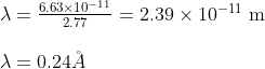 \begin{array}{l} \lambda=\frac{6.63 \times 10^{-11}}{2.77}=2.39 \times 10^{-11} \mathrm{~m} \\ \ \\ \lambda=0.24 \AA \end{array}