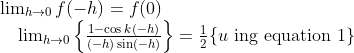 \begin{array}{l} \lim _{h \rightarrow 0} f(-h)=f(0) \\ \quad \lim _{h \rightarrow 0}\left\{\frac{1-\cos k(-h)}{(-h) \sin (-h)}\right\}=\frac{1}{2}\{u \text { ing equation } 1\} \end{array}