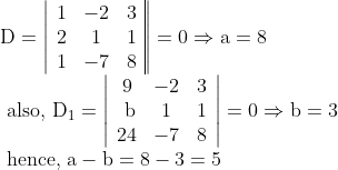 \begin{array}{l} \mathrm{D}=\left|\begin{array}{ccc|} 1 & -2 & 3 \\ 2 & 1 & 1 \\ 1 & -7 & 8 \end{array}\right|=0 \Rightarrow \mathrm{a}=8 \\ \text { also, } \mathrm{D}_{1}=\left|\begin{array}{ccc} 9 & -2 & 3 \\ \mathrm{~b} & 1 & 1 \\ 24 & -7 & 8 \end{array}\right|=0 \Rightarrow \mathrm{b}=3 \\ \text { hence, } \mathrm{a}-\mathrm{b}=8-3=5 \end{array}