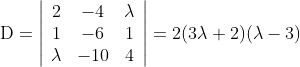 \begin{array}{l} \mathrm{D}=\left|\begin{array}{ccc} 2 & -4 & \lambda \\ 1 & -6 & 1 \\ \lambda & -10 & 4 \end{array}\right| =2(3 \lambda+2)(\lambda-3) \end{array}