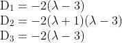 \begin{array}{l} \mathrm{D}_{1}=-2(\lambda-3) \\ \mathrm{D}_{2}=-2(\lambda+1)(\lambda-3) \\ \mathrm{D}_{3}=-2(\lambda-3) \end{array}