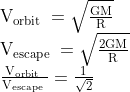 \begin{array}{l} \mathrm{V}_{\text {orbit }}=\sqrt{\frac{\mathrm{GM}}{\mathrm{R}}} \\ \mathrm{V}_{\text {escape }}=\sqrt{\frac{2 \mathrm{GM}}{\mathrm{R}}} \\ \frac{\mathrm{V}_{\text {orbit }}}{\mathrm{V}_{\text {escape }}}=\frac{1}{\sqrt{2}} \end{array}