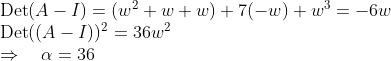 \begin{array}{l} \operatorname{Det}(A-I)=\left(w^{2}+w+w\right)+7(-w)+w^{3}=-6 w \\ \operatorname{Det}((A-I))^{2}=36 w^{2} \\ \Rightarrow \quad \alpha=36 \end{array}