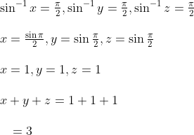 \begin{array}{l} \sin ^{-1} x=\frac{\pi}{2}, \sin ^{-1} y=\frac{\pi}{2}, \sin ^{-1} z=\frac{\pi}{2} \\\\ x=\frac{\sin \pi}{2}, y=\sin \frac{\pi}{2}, z=\sin \frac{\pi}{2} \\\\ x=1, y=1, z=1 \\\\ x+y+z=1+1+1 \\\\ \quad=3 \end{array}