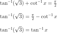 \begin{array}{l} \tan ^{-1}(\sqrt{3})+\cot ^{-1} x=\frac{\pi}{2} \\\\ \tan ^{-1}(\sqrt{3})=\frac{\pi}{2}-\cot ^{-1} x \\\\ \tan ^{-1}(\sqrt{3})=\tan ^{-1} x \\\\ \end{array}\\