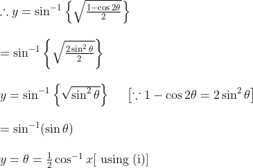 \begin{array}{l} \therefore y=\sin ^{-1}\left\{\sqrt{\frac{1-\cos 2 \theta}{2}}\right\} \\\\ =\sin ^{-1}\left\{\sqrt{\frac{2 \sin ^{2} \theta}{2}}\right\} \\\\ y =\sin ^{-1}\left\{\sqrt{\sin ^{2} \theta}\right\} \ \ \ \ \left[\because 1-\cos 2 \theta=2 \sin ^{2} \theta\right] \\\\ =\sin ^{-1}(\sin \theta) \\\\ y =\theta=\frac{1}{2} \cos ^{-1} x[\text { using (i)] } \end{array}