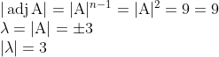 \begin{array}{l} |\operatorname{adj} \mathrm{A}|=|\mathrm{A}|^{n-1}=|\mathrm{A}|^{2}=9=9 \\ \lambda=|\mathrm{A}|=\pm 3 \\ |\lambda|=3 \end{array}