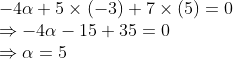 \begin{array}{l} -4 \alpha+5 \times(-3)+7 \times(5)=0 \\ \Rightarrow-4 \alpha-15+35=0 \\ \Rightarrow \alpha=5 \end{array}
