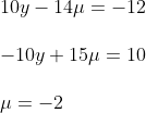 \begin{array}{l} 10 y-14 \mu=-12\\\\ -10 y+15 \mu=10\\\\ \mu=-2\\ \end{array}