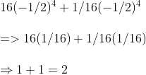 eginarrayl 16(-1 / 2)^4+1 / 16(-1 / 2)^4 \\ =>16(1 / 16)+1 / 16(1 / 16) \\ Rightarrow 1+1=2 endarray