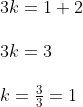 \begin{array}{l} 3 k=1+2 \\\\ 3 k=3 \\\\ k=\frac{3}{3}=1 \end{array}