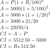 eginarrayl A=P(1+R / 100)^n \ A=5000(1+5 / 100)^2 \ A=5000 *(1+1 / 20)^2 \ A=5000 * 21 / 20 \ A=22050 / 4 \ C I=A-P \ C I=5512.50-5000 \ C I=R s .512 .50 endarray