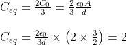 \begin{array}{l} C_{e q}=\frac{2 C_{0}}{3}=\frac{2}{3} \frac{\epsilon_{0} A}{d} \\ \\ C_{e q}=\frac{2 \epsilon_{0}}{3 d} \times\left(2 \times \frac{3}{2}\right)=2 \\ \end{array}