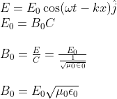 \begin{array}{l} E=E_{0} \cos (\omega t-k x) \hat{j} \\ E_0=B_0 C \\\\ B_0=\frac{E}{C}=\frac{E_{0}}{\frac{1}{\sqrt{\mu_{0} \in_{0}}}} \\ \\ B_0=E_{0} \sqrt{\mu_{0} \epsilon_{0}} \end{array}