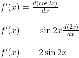 \begin{array}{l} f^{\prime}(x)=\frac{d(\cos 2 x)}{d x} \\\\ f^{\prime}(x)=-\sin 2 x \frac{d(2 x)}{d x} \\\\ f^{\prime}(x)=-2 \sin 2 x \\\\ \end{array}