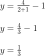 \begin{array}{l} y=\frac{4}{2+1}-1 \\\\ y=\frac{4}{3}-1 \\\\ y=\frac{1}{3} \end{array}