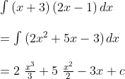 eginarraylint_ ^ left(x+3ight)left(2x-1ight)dx\ \ =int_ ^ left(2x^2+5x-3ight)dx\ \ =2 fracx^33+5 fracx^22-3x+cendarray