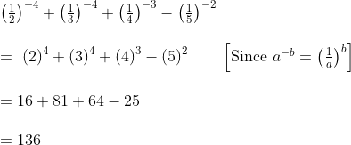 eginarraylleft(frac12ight)^-4+left(frac13ight)^-4+left(frac14ight)^-3-left(frac15ight)^-2\ \ = left(2ight)^4+left(3ight)^4+left(4ight)^3-left(5ight)^2      left[	extSince a^-b=left(frac1aight)^bight]\ \ =16+81+64-25\ \ =136endarray