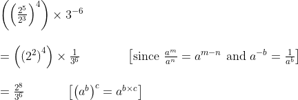 eginarraylleft(left(frac2^52^3ight)^4ight)	imes3^-6\ \ =left(left(2^2ight)^4ight)	imesfrac13^6           left[	extsince fraca^ma^n=a^m-n 	extand a^-b=frac1a^bight]\ \ =frac2^83^6          left[left(a^bight)^c=a^b	imes cight]\ endarray