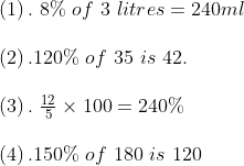 eginarraylleft(1ight). 8\% of 3 litres=240ml\ \ left(2ight).120\% of 35 is 42.\ \ left(3ight). frac125	imes100=240\%\ \ left(4ight).150\% of 180 is 120endarray