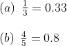 eginarraylleft(a
ight) frac13=0.33\ \ left(b
ight) frac45=0.8endarray