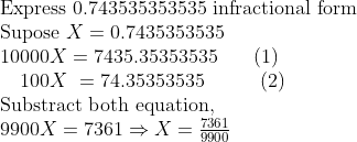 eginarrayl	extExpress 0.743535353535 infractional form\ 	extSupose X=0.7435353535\ 10000X=7435.35353535     left(1ight)  \    100X =74.35353535        left(2ight)\ 	extSubstract both equation,\ 9900X=7361Rightarrow X=frac73619900endarray