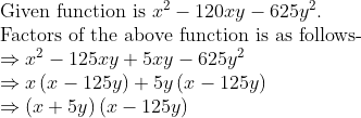 eginarrayl	extGiven function is x^2-120xy-625y^2.\ 	extFactors of the above function is as follows-\ Rightarrow x^2-125xy+5xy-625y^2\ Rightarrow xleft(x-125yight)+5yleft(x-125yight)\ Rightarrowleft(x+5yight)left(x-125yight)endarray