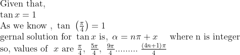 eginarrayl	extGiven that,\ 	an x=1\ 	extAs we know , 	an left(fracpi4
ight)=1\ 	extgernal solution for 	an x 	extis, alpha=npi+x    	extwhere n is integer\ 	extso, values of  x 	extare fracpi4, frac5pi4, frac9pi4......... fracleft(4n+1
ight)pi4endarray