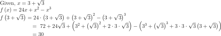 eginarrayl	extGiven, x=3+sqrt3\ fleft(x
ight)=24x+x^2-x^3\ fleft(3+sqrt3
ight)=24cdotleft(3+sqrt3
ight)+left(3+sqrt3
ight)^2-left(3+sqrt3
ight)^3\                   = 72+24sqrt3+left(3^2+left(sqrt3
ight)^2+2cdot3cdotsqrt3
ight)-left(3^3+left(sqrt3
ight)^3+3cdot3cdotsqrt3left(3+sqrt3
ight)
ight)\                   =30endarray