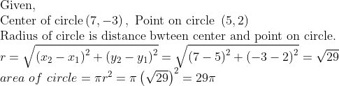 eginarrayl	extGiven,\ 	extCenter of circleleft(7,-3
ight), 	extPoint on circle left(5,2
ight)\ 	extRadius of circle is distance bwteen center and point on circle.\ r=sqrtleft(x_2-x_1
ight)^2+left(y_2-y_1
ight)^2=sqrtleft(7-5
ight)^2+left(-3-2
ight)^2=sqrt29\ area of circle=pi r^2=pileft(sqrt29
ight)^2=29piendarray