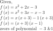 eginarrayl	extGiven,\ fleft(x
ight)=x^2+2x-3\ fleft(x
ight)=x^2+3x-x-3\ fleft(x
ight)=xleft(x+3
ight)-1left(x+3
ight)\ fleft(x
ight)=left(x+3
ight)left(x-1
ight)\ 	extzeors of polynomial -3 &1endarray