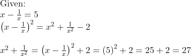 eginarrayl	extGiven:\ x-frac1x=5\ left(x-frac1x
ight)^2=x^2+frac1x^2-2\ \ x^2+frac1x^2=left(x-frac1x
ight)^2+2=left(5
ight)^2+2=25+2=27\ \ endarray