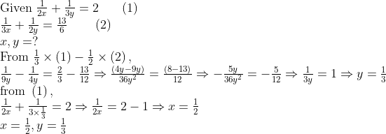 eginarrayl	extGiven frac12x+frac13y=2     left(1ight)\ frac13x+frac12y=frac136      left(2ight)\ x,y=?\ 	extFrom frac13	imesleft(1ight)-frac12	imesleft(2ight),\ frac19y-frac14y=frac23-frac1312Rightarrowfracleft(4y-9yight)36y^2=fracleft(8-13ight)12Rightarrow-frac5y36y^2=-frac512Rightarrowfrac13y=1Rightarrow y=frac13\ 	extfrom left(1ight),\ frac12x+frac13	imesfrac13=2Rightarrowfrac12x=2-1Rightarrow x=frac12\ x=frac12,y=frac13endarray