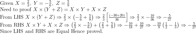 eginarrayl	extGiven X=frac23, Y=-frac56, Z=frac59\ 	extNeed to proof X	imesleft(Y+Zight)=X	imes Y+X	imes Z\ 	extFrom LHS X	imesleft(Y+Zight)Rightarrowfrac23	imesleft(-frac56+frac59ight)Rightarrowfrac23left[fracleft(-30+20ight)36ight]Rightarrowfrac23	imes-frac1036Rightarrow-frac527\ 	extFrom RHS X	imes Y+X	imes ZRightarrowleft(frac23	imes-frac56ight)+left(frac23+frac59ight)Rightarrow-frac1018+frac1027Rightarrow-frac109left(frac12-frac13ight)Rightarrow-frac527\ 	extSince LHS and RHS are Equal Hence proved.endarray