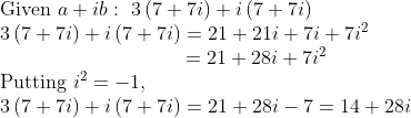 eginarrayl	extGiven a+ib: 3left(7+7iight)+ileft(7+7iight)\ 3left(7+7iight)+ileft(7+7iight)=21+21i+7i+7i^2\                             =21+28i+7i^2\ 	extPutting i^2=-1,\ 3left(7+7iight)+ileft(7+7iight)=21+28i-7=14+28iendarray