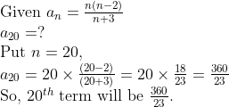 eginarrayl	extGiven a_n=fracnleft(n-2ight)n+3\ a_20=?\ 	extPut n=20,\ a_20=20	imesfracleft(20-2ight)left(20+3ight)=20	imesfrac1823=frac36023\ 	extSo, 20^th 	extterm will be frac36023.endarray