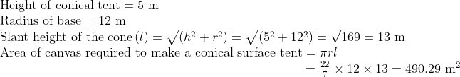 eginarrayl	extHeight of conical tent=5 	extm\ 	extRadius of base=12 	extm\ 	extSlant height of the coneleft(light)=sqrtleft(h^2+r^2ight)=sqrtleft(5^2+12^2ight)=sqrt169=13 	extm\ 	extArea of canvas required to make a conical surface tent=pi rl\                                                                         =frac227	imes12	imes13=490.29 	extm^2endarray