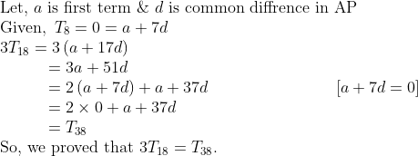 eginarrayl	extLet, a 	extis first term & d 	extis common diffrence in AP \ 	extGiven, T_8=0=a+7d\ 3T_18=3left(a+17d
ight)\          =3a+51d\          =2left(a+7d
ight)+a+37d                       left[a+7d=0
ight]\          =2	imes0+a+37d\          =T_38\ 	extSo, we proved that 3T_18=T_38.endarray