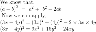 eginarrayl	extWe know that, \ left(a-b
ight)^2 = a^2+ b^2-2ab \  	extNow we can apply,\ (3x-4y)^2=left(3x
ight)^2+left(4y
ight)^2-2	imes 3x	imes 4y\ (3x-4y)^2=9x^2+16y^2-24xyendarray