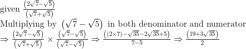 eginarrayl	extgiven fracleft(2sqrt7-sqrt5ight)left(sqrt7+sqrt5ight)\ 	extMultiplying by left(sqrt7-sqrt5ight) 	extin both denominator and numerator\ Rightarrowfracleft(2sqrt7-sqrt5ight)left(sqrt7+sqrt5ight)	imesfracleft(sqrt7-sqrt5ight)left(sqrt7-sqrt5ight) Rightarrowfracleft(left(2	imes7ight)-sqrt35-2sqrt35+5ight)7-5Rightarrowfracleft(19+3sqrt35ight)2endarray