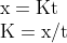 \begin{array}{l}{\mathrm{x}=\mathrm{Kt}} \\ {\mathrm{K}=\mathrm{x} / \mathrm{t}}\end{array}