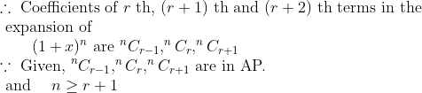 \begin{array}{l}{\therefore \text { Coefficients of } r \text { th, }(r+1) \text { th and }(r+2) \text { th terms in the }} \\ {\text { expansion of }} \\ {\qquad(1+x)^{n} \text { are }^{n} C_{r-1},^{n} C_{r},^{n} C_{r+1}} \\ {\because \text { Given, }^{n} C_{r-1},^{n} C_{r},^{n} C_{r+1} \text { are in AP. }} \\ {\text { and } \quad n \geq r+1}\end{array}