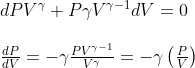 \begin{array}{l}{d P V^{\gamma}+P \gamma V^{\gamma-1} d V=0} \\ \\ {\frac{d P}{d V}=-\gamma \frac{P V^{\gamma-1}}{V^{\gamma}}=-\gamma\left(\frac{P}{V}\right)}\end{array}