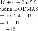 eginarrayl16div4-2 of 8\ 	extusing BODMAS\ =16div4-16\ =4-16\ =-12endarray