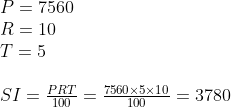 eginarraylP=7560\ R=10\ T=5\ \ SI=fracPRT100=frac7560	imes5	imes10100=3780endarray
